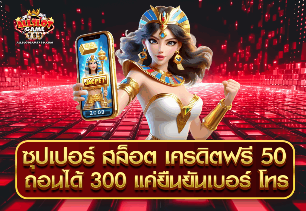 ซุปเปอร์ สล็อต เครดิตฟรี 50 ถอนได้ 300 แค่ยืนยันเบอร์ โทร